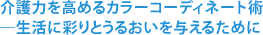 介護力を高めるカラーコーディネート術 ―生活に彩りとうるおいを与えるために