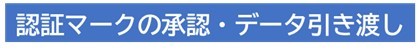 認証マークの承認・データ引き渡し